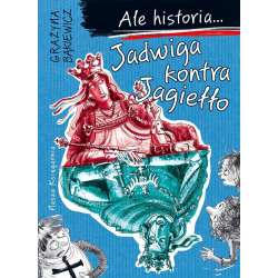 Ale historia... 3 Jadwiga kontra Jagiełło