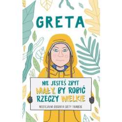 Greta. Nie jesteś zbyt mały, by robić rzeczy..