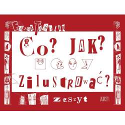 Co? Jak? Zilustrować. Zeszyt - 1