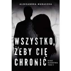 Białe kłamstwa T.2 Wszystko, żeby cię chronić