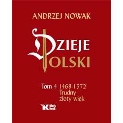 Dzieje Polski. Tom 4 Trudny złoty wiek 1468-1572