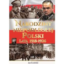 Narodziny Niepodległej Polski Lata 1918-1926 - 1