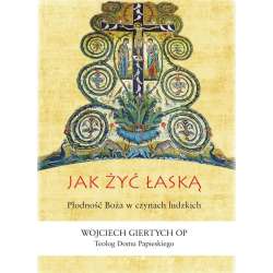 Jak żyć łaską? Płodność Boża w czynach ludzkich