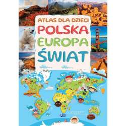 Atlas dla dzieci. Polska, Europa, świat