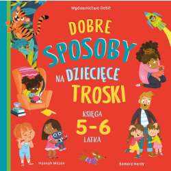 Dobre sposoby na dziecięce troski. Księga 5-6 latk