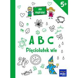 Ale mądrale! 5+ ABC. Pięciolatek wie MAC