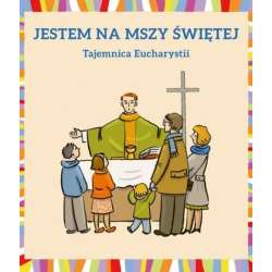 Jestem na Mszy Świętej. Tajemnica Eucharystii