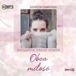 Wszystkie nasze chwile T.1 Obca miłość. Audiobook