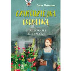 Czarodziejka osobliwa. Opowieść o M. konopnickiej