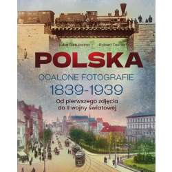 Polska. Ocalone fotografie 1839-1939
