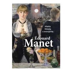 Edouard Manet. Między klasyką i awangardą