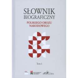 Słownik biograficzny polskiego obozu.. T.1