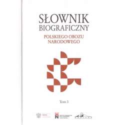 Słownik biograficzny polskiego obozu... T.3