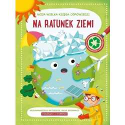 Moja wielka księga odpowiedzi. Na ratunek ziemi - 1 Moja wielka księga odpowiedzi. Na ratunek ziemi - 1