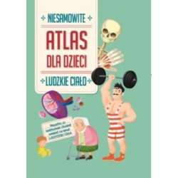 Niesamowity Atlas dla dzieci. Ludzkie ciało