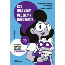 Książka Czy wszyscy będziemy robotami? Wszystko, co warto wiedzieć o technologii Nasza Księgarnia (9788310140975)
