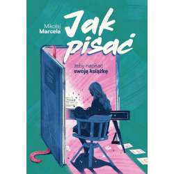 Jak pisać, żeby napisać swoją książkę