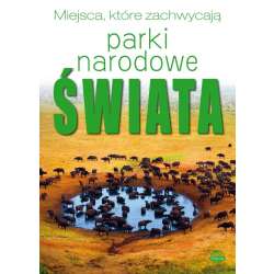 Miejsca, które zachwycają. Parki Narodowe Świata
