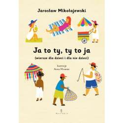 Ja to ty, ty to ja (wiersze dla dzieci i dla nie..