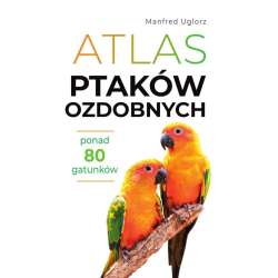 Atlas ptaków ozdobnych. Ponad 80 gatunków