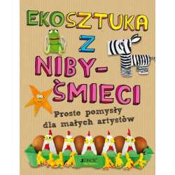 Książka Ekosztuka z niby-śmieci. Proste pomysły dla małych artystów Wyd. Jedność (9788383530420)