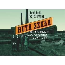 Huta Szkła w Jabłonnie (Legionowie) 1897-1944